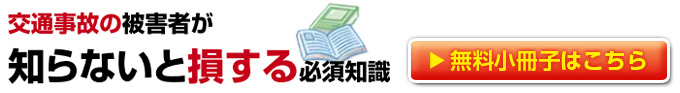 交通事故の被害者が知らないと損する必須知識 無料小冊子はこちら